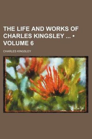 Cover of The Life and Works of Charles Kingsley (Volume 6)