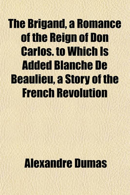 Book cover for The Brigand, a Romance of the Reign of Don Carlos. to Which Is Added Blanche de Beaulieu, a Story of the French Revolution