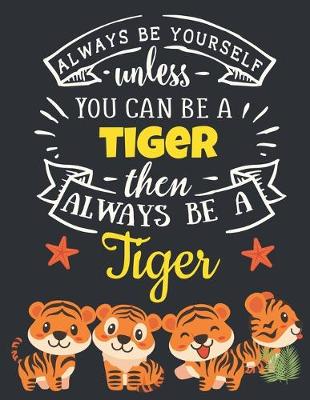 Book cover for Always Be Yourself Unless You Can Be a Tiger Then Always Be a Tiger