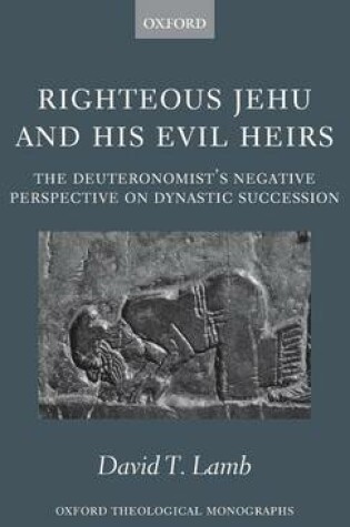 Cover of Righteous Jehu and His Evil Heirs: The Deuteronomist's Negative Perspective on Dynastic Succession. Oxford Theological Monographs.