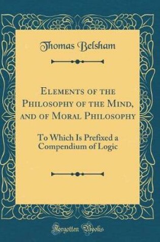 Cover of Elements of the Philosophy of the Mind, and of Moral Philosophy