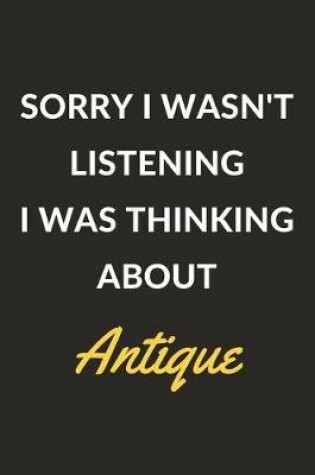 Cover of Sorry I Wasn't Listening I Was Thinking About Antique