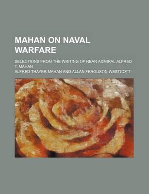 Book cover for Mahan on Naval Warfare; Selections from the Writing of Rear Admiral Alfred T. Mahan