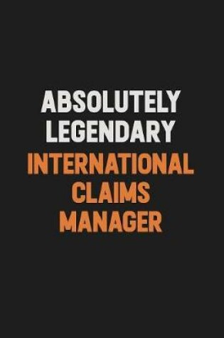 Cover of Absolutely Legendary International Claims Manager