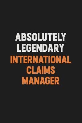Book cover for Absolutely Legendary International Claims Manager
