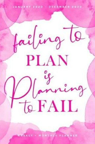 Cover of Failing to Plan is Planning to Fail - January 2020 - December 2020 - Weekly + Monthly Planner