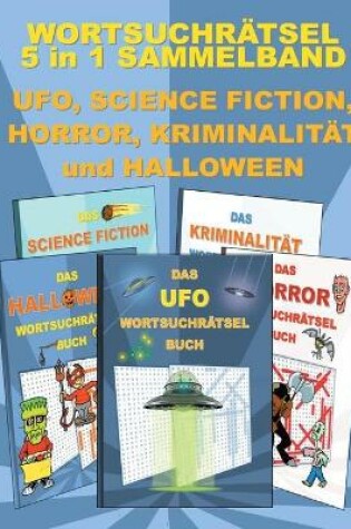 Cover of WORTSUCHRÄTSEL 5 in 1 SAMMELBAND UFO, SCIENCE FICTION, HORROR, KRIMINALITÄT und HALLOWEEN