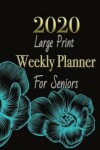 Book cover for 2020 Large Print Weekly Planner For Seniors