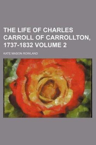 Cover of The Life of Charles Carroll of Carrollton, 1737-1832 Volume 2
