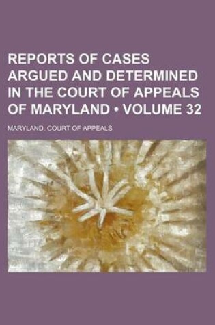 Cover of Reports of Cases Argued and Determined in the Court of Appeals of Maryland (Volume 32)