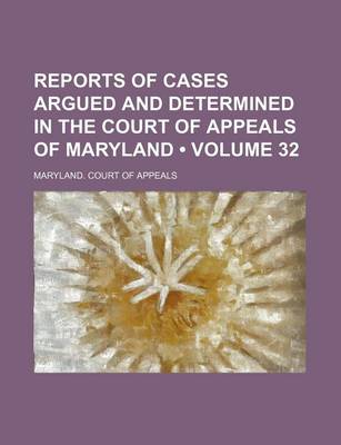 Book cover for Reports of Cases Argued and Determined in the Court of Appeals of Maryland (Volume 32)