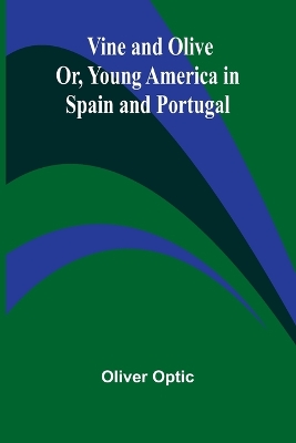 Book cover for Vine and Olive; Or, Young America in Spain and Portugal