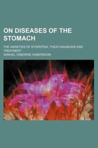 Cover of On Diseases of the Stomach; The Varieties of Dyspepsia, Their Diagnosis and Treatment