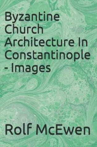 Cover of Byzantine Church Architecture in Constantinople - Images