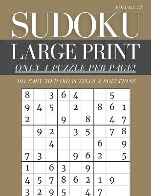 Book cover for Sudoku Large Print - Only 1 Puzzle Per Page! - 101 Easy to Hard Puzzles & Solutions Volume 12