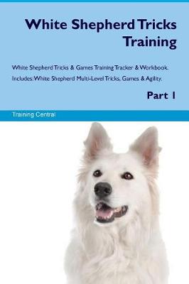 Book cover for White Shepherd Tricks Training White Shepherd Tricks & Games Training Tracker & Workbook. Includes