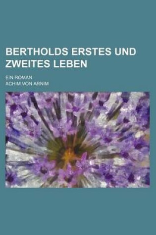 Cover of Bertholds Erstes Und Zweites Leben; Ein Roman