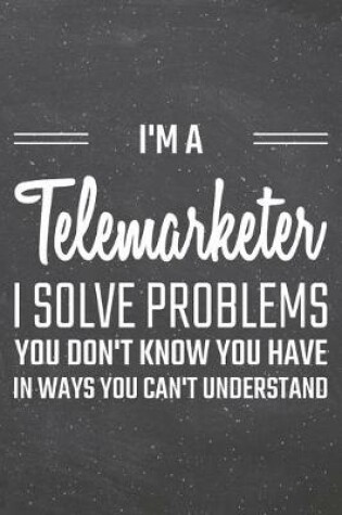 Cover of I'm a Telemarketer I Solve Problems You Don't Know You Have