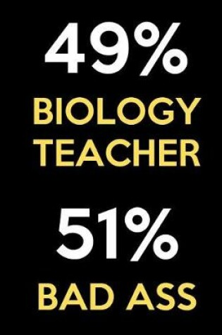 Cover of 49 Percent Biology Teacher 51 Percent Bad Ass