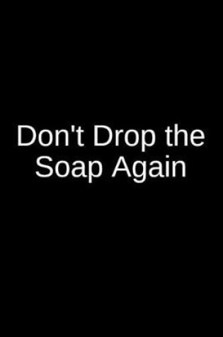 Cover of Don't Drop the Soap Again