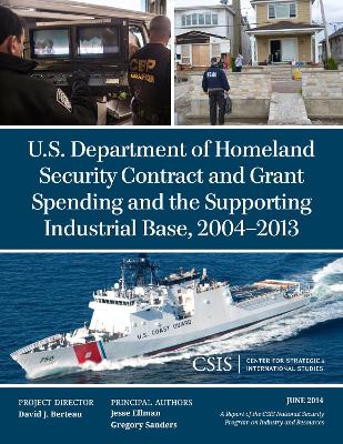 Cover of U.S. Department of Homeland Security Contract and Grant Spending and the Supporting Industrial Base, 2004-2013