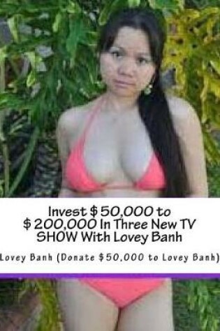 Cover of Invest $50,000 to $200,000 in Three New TV Show with Lovey Banh