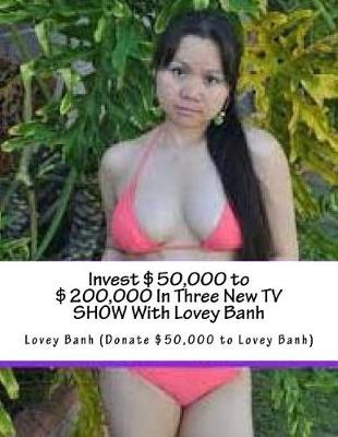 Book cover for Invest $50,000 to $200,000 in Three New TV Show with Lovey Banh