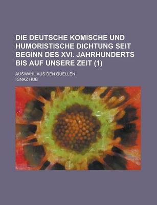 Book cover for Die Deutsche Komische Und Humoristische Dichtung Seit Beginn Des XVI. Jahrhunderts Bis Auf Unsere Zeit; Auswahl Aus Den Quellen (1)