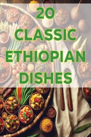 Cover of 20 Classic Ethiopian Dishes