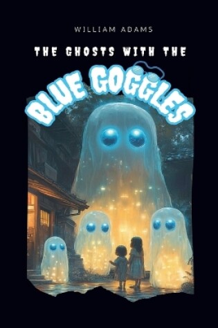 Cover of The Ghosts with the Blue Goggles