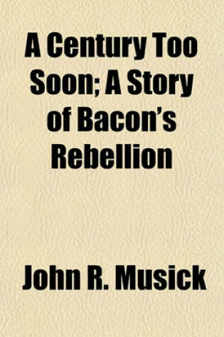 Cover of A Century Too Soon; A Story of Bacon's Rebellion