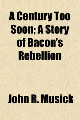 Book cover for A Century Too Soon; A Story of Bacon's Rebellion