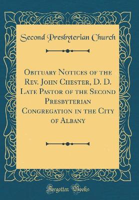 Book cover for Obituary Notices of the Rev. John Chester, D. D. Late Pastor of the Second Presbyterian Congregation in the City of Albany (Classic Reprint)