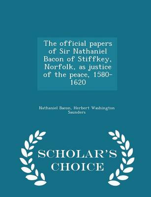 Book cover for The Official Papers of Sir Nathaniel Bacon of Stiffkey, Norfolk, as Justice of the Peace, 1580-1620 - Scholar's Choice Edition