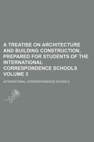 Cover of A Treatise on Architecture and Building Construction, Prepared for Students of the International Correspondence Schools Volume 3