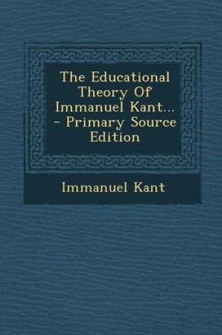 Cover of The Educational Theory of Immanuel Kant... - Primary Source Edition