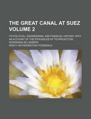 Book cover for The Great Canal at Suez Volume 2; Its Political, Engineering, and Financial History. with an Account of the Struggles of Its Projector, Ferdinand de L