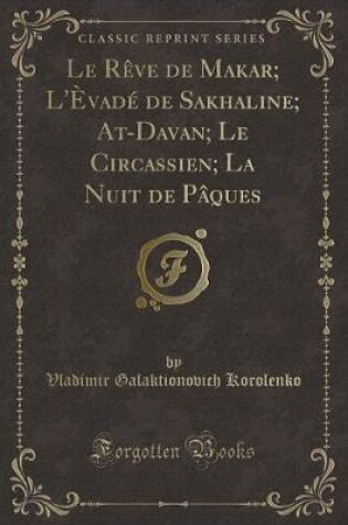 Cover of Le Rève de Makar; l'Èvadé de Sakhaline; At-Davan; Le Circassien; La Nuit de Pâques (Classic Reprint)