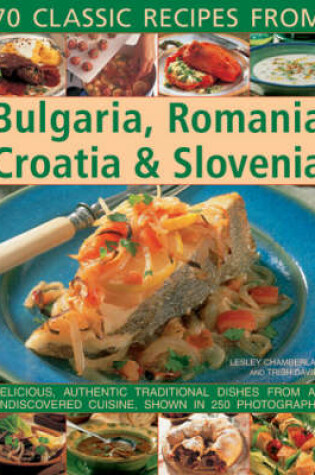 Cover of Classic Recipes from Bulgaria, Romania, Croatia and Slovenia