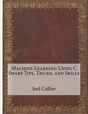 Book cover for Machine Learning Using C Sharp Tips, Tricks, and Skills