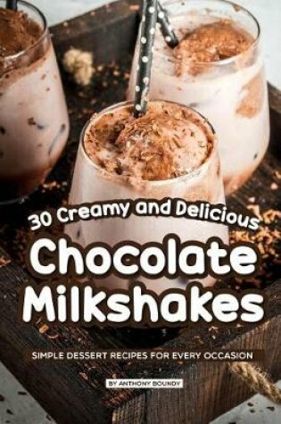 Cover of 30 Creamy and Delicious Chocolate Milkshakes