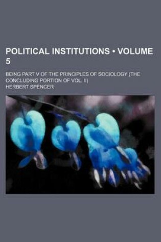 Cover of Political Institutions (Volume 5); Being Part V of the Principles of Sociology