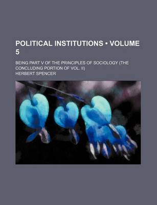 Cover of Political Institutions (Volume 5); Being Part V of the Principles of Sociology