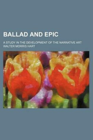 Cover of Ballad and Epic (Volume 11); A Study in the Development of the Narrative Art