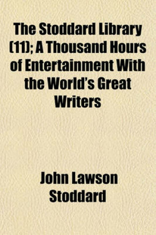 Cover of The Stoddard Library Volume 11; A Thousand Hours of Entertainment with the World's Great Writers