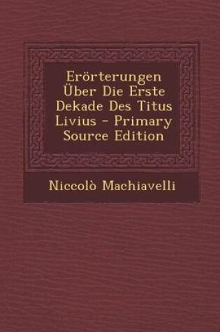 Cover of Erorterungen Uber Die Erste Dekade Des Titus Livius - Primary Source Edition