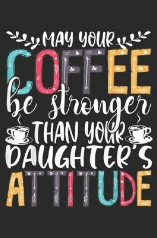 Cover of May Your Coffee Be Stronger Than Daughter's Attitude