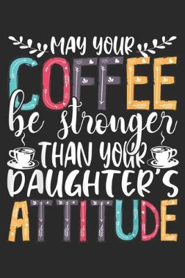 Book cover for May Your Coffee Be Stronger Than Daughter's Attitude