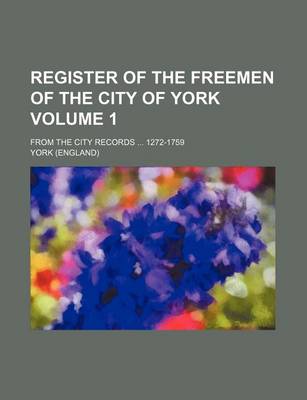 Book cover for Register of the Freemen of the City of York Volume 1; From the City Records 1272-1759