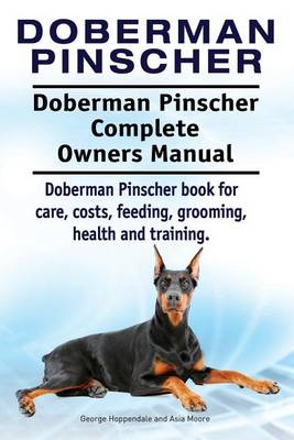 Book cover for Doberman Pinscher. Doberman Pinscher Complete Owners Manual. Doberman Pinscher book for care, costs, feeding, grooming, health and training.